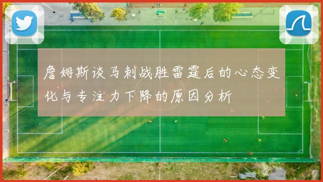 詹姆斯谈马刺战胜雷霆后的心态变化与专注力下降的原因分析