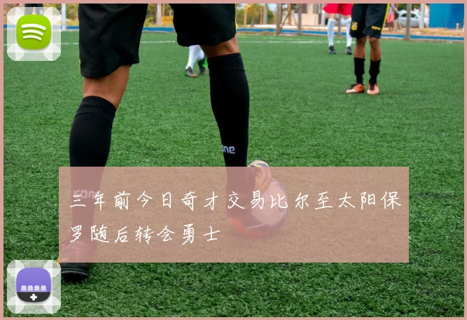 三年前今日奇才交易比尔至太阳保罗随后转会勇士